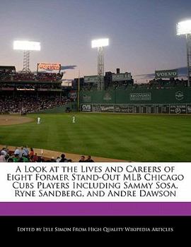 A Look at the Lives and Careers of Eight Former Stand-Out Mlb Chicago Cubs Players Including Sammy Sosa, Ryne Sandberg, and Andre Dawson