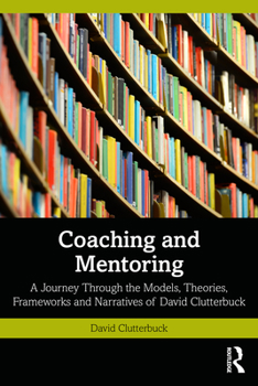 Paperback Coaching and Mentoring: A Journey Through the Models, Theories, Frameworks and Narratives of David Clutterbuck Book