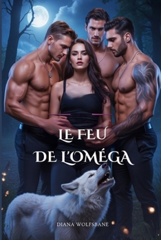 LE FEU DE L'OMÉGA: Un Romance Reverse Harem dans l'Omegaverse