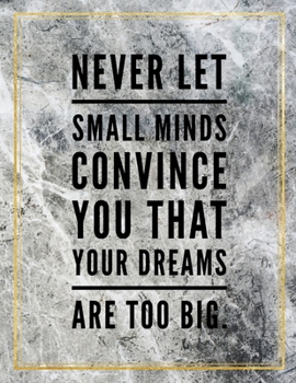 Never let small minds convince you that your dreams are too big.: College Ruled Marble Design 100 Pages Large Size 8.5" X 11" Inches Matte Notebook
