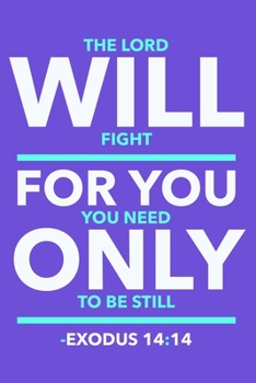 The Lord Will Fight For You You Need Only To Be Still - Exodus 14:14: Blank Lined Journal Notebook:Motivational Bible Quote Scripture Christian Gift ... Pages | Plain White Paper | Soft Cover Book