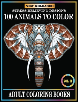 100 Animals To Color: Adult Coloring Books Stress Relieving Animals Designs.Animals Coloring Books for Adults Relaxation.100 animals adult coloring book