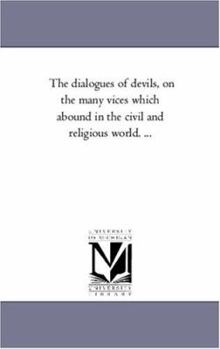 Paperback The Dialogues of Devils, On the Many Vices Which Abound in the Civil and Religious World. ... Book