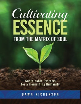 Hardcover Cultivating Essence from the Matrix of Soul: Sustainable Systems for a Flourishing Humanity Book