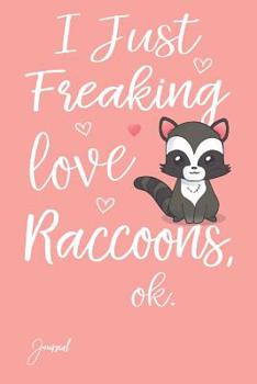 I Just Freaking Love Raccoons Ok Journal: 100 Blank Lined Pages - 6" x 9" Notebook With Cute Raccoon Print On The Cover