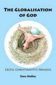 Paperback The Globalisation of God: Celtic Christianity's Nemesis Book