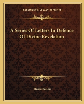 A Series of Letters in Defence of Divine Revelation: in Reply to Rev. Abner Kneeland's Serious Inquiry Into the Authenticity of the Same