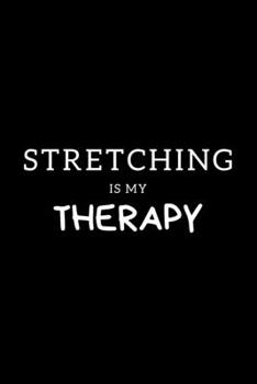 Stretching Is My Therapy: Journal Gift For Him / Her Softback Writing Book Notebook (6" x 9") 120 Lined Pages