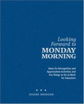Hardcover Looking Forward to Monday Morning : Ideas for Recognition and Appreciation Activities and Fun Things to Do at Work for Educators Book