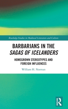 Hardcover Barbarians in the Sagas of Icelanders: Homegrown Stereotypes and Foreign Influences Book