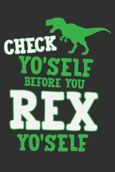 Paperback Check Yo'Self Before You Rex Yo'Self: Funny dinosaur gifts, dinosaur journal for kids, dinosaur lover gifts 6x9 Journal Gift Notebook with 125 Lined P Book