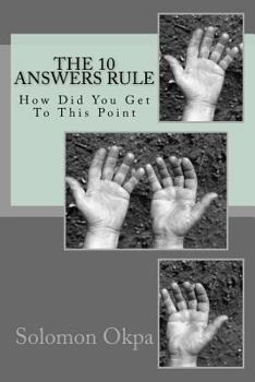 Paperback The 10 Answers Rule: How Did You Get To This Point Book