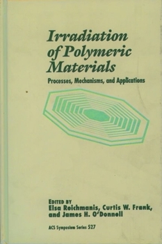 Hardcover Irradiation of Polymeric Materials: Processes, Mechanisms and Applications (ACS Symposium Series) Book