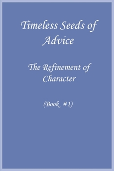 Timeless Seeds of Advice: Refinement of Character (Book #1)