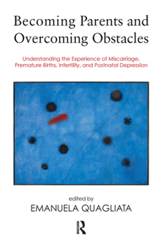 Hardcover Becoming Parents and Overcoming Obstacles: Understanding the Experience of Miscarriage, Premature Births, Infertility, and Postnatal Depression Book