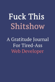 Fuck This ShitShow a Gratitude Journal for Tired-Ass Web Developer