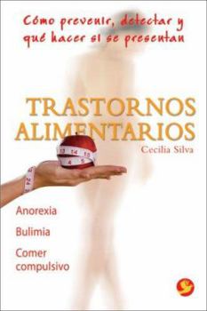 Paperback Trastornos Alimentarios: Cómo Prevenir, Detectar Y Qué Hacer Si Se Presentan: Anorexia, Bulimia, Comer Compulsivo [Spanish] Book