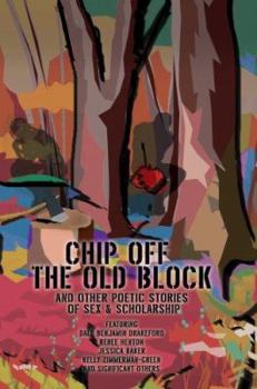 Paperback Chip Off The Old Block: And Other Poetic Stories of Sex & Scholarship Book