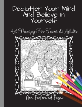 Paperback Declutter Your Mind And Believe In Yourself: Art Therapy For Teens And Adults Book