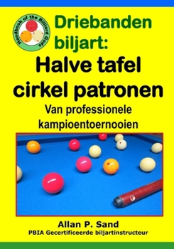 Paperback Driebanden biljart - Halve tafel cirkel patronen: Van professionele kampioentoernooien [Dutch] Book