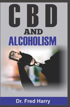 Paperback CBD and Alcoholism: Explore the Therapeutic Power of CBD for the Management and Remedy of Alcoholism Book