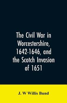 Paperback The Civil War in Worcestershire, 1642-1646, and the Scotch invasion of 1651 Book