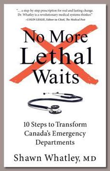 Paperback No More Lethal Waits: 10 Steps to Transform Canada's Emergency Departments Book