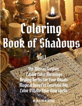 Paperback Coloring Book of Shadows: The Wiccan Sabbats, Candle Color Meanings, Healing Herbs for Your Rituals, Magical Uses for Essential Oils, Color & Ma Book