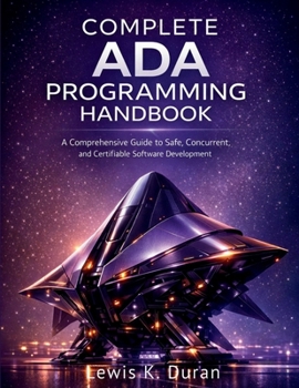 Paperback Complete ADA Programming Handbook: A Comprehensive Guide to Safe, Concurrent, and Certifiable Software Development Book