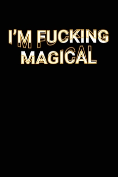 I'm Fucking Magical: Funny Aesthetic Saying Be & Pretend What You Want To Be Lined Notebook Gift