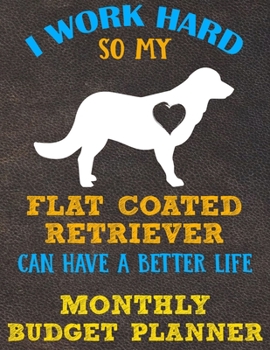 Monthly Budget Planner: Monthly Weekly Daily Budget Planner (Undated - Start Any Time) Bill Tracker Budget Tracker Financial Planner for Flat Coated Retriever Dog Puppy Owners and Lovers