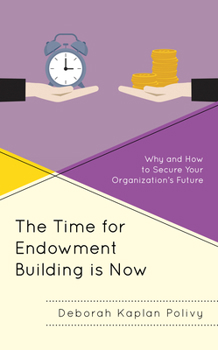 Hardcover The Time for Endowment Building Is Now: Why and How to Secure Your Organization's Future Book