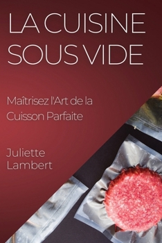 La Cuisine Sous Vide: Maîtrisez l'Art de la Cuisson Parfaite