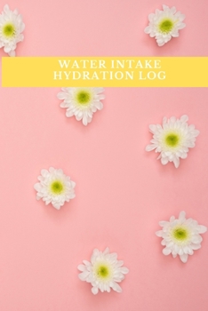 Water Intake Journal: 52 Weeks Water Tracker | Water Log | Hydration Log | Fluid Intake Log | Water Planner