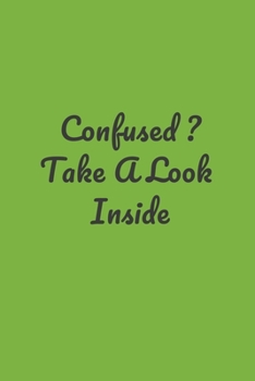 Confused ? Take A Look Inside: Perfect notebook to jot down your thoughts .