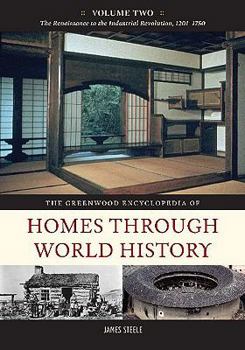The Greenwood Encyclopedia of Homes Through World History: Volume 2, the Renaissance to the Industrial Revolution, 1201-1750 - Book #2 of the Greenwood Encyclopedia of Homes Through World History