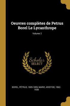 Paperback Oeuvres complètes de Petrus Borel Le Lycanthrope; Volume 2 [French] Book