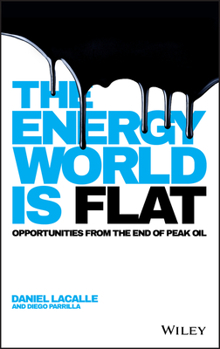 Hardcover The Energy World Is Flat: Opportunities from the End of Peak Oil Book