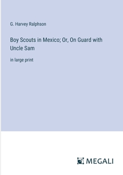 Paperback Boy Scouts in Mexico; Or, On Guard with Uncle Sam: in large print Book