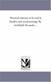 Paperback Practical Sermons: to Be Read in Families and Social Meetings. by Archibald Alexander ... Book