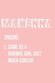 Makenna Same as a normal girl just much cooler: Notebook Gift lined Journal , notebook for writing, Personalized Makenna Name Gift Idea Notebook ... for Makenna , Notebook for Makenna 120 Pages