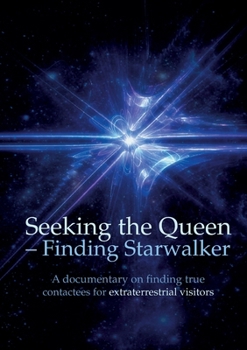 Paperback Seeking the Queen Finding Starwalker: A documentary on finding true contactees for extraterrestrial visitors Book