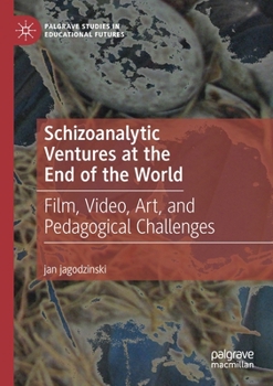 Paperback Schizoanalytic Ventures at the End of the World: Film, Video, Art, and Pedagogical Challenges Book