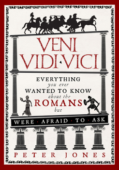 Paperback Veni, Vidi, Vici: Everything You Ever Wanted to Know about the Romans But Were Afraid to Ask Book