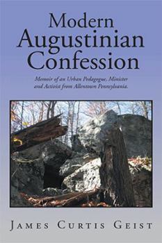 Hardcover Modern Augustinian Confession: Memoir of an Urban Pedagogue, Minister and Activist from Allentown Pennsylvania. Book