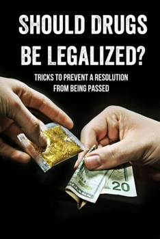 Should Drugs Be Legalized?: Tricks To Prevent A Resolution From Being Passed: Consequences Of Legalizing Drugs