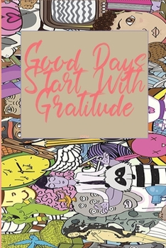 Paperback Good Days Start With Gratitude: A 30 days Guide To Cultivate An Attitude Of Gratitude: Gratitude Journal: The 30-Day Gratitude Journal A Mindful Pract Book