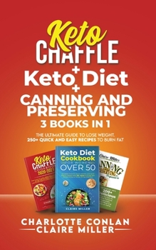 Paperback Keto Chaffle + Ketodiet + Canning and Preserving: The Ultimate Guide to Lose Weight. 250+ Quick and Easy Recipes to Burn Fat Book