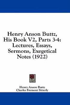Henry Anson Buttz, His Book V2, Parts 3-4: Lectures, Essays, Sermons, Exegetical Notes