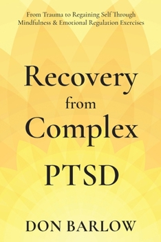 Paperback Recovery from Complex PTSD From Trauma to Regaining Self Through Mindfulness & Emotional Regulation Exercises Book